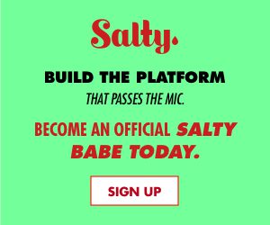 Salty. Build the Platform that Passes the Mic. Become an Official Salty Babe Today. SIGN UP