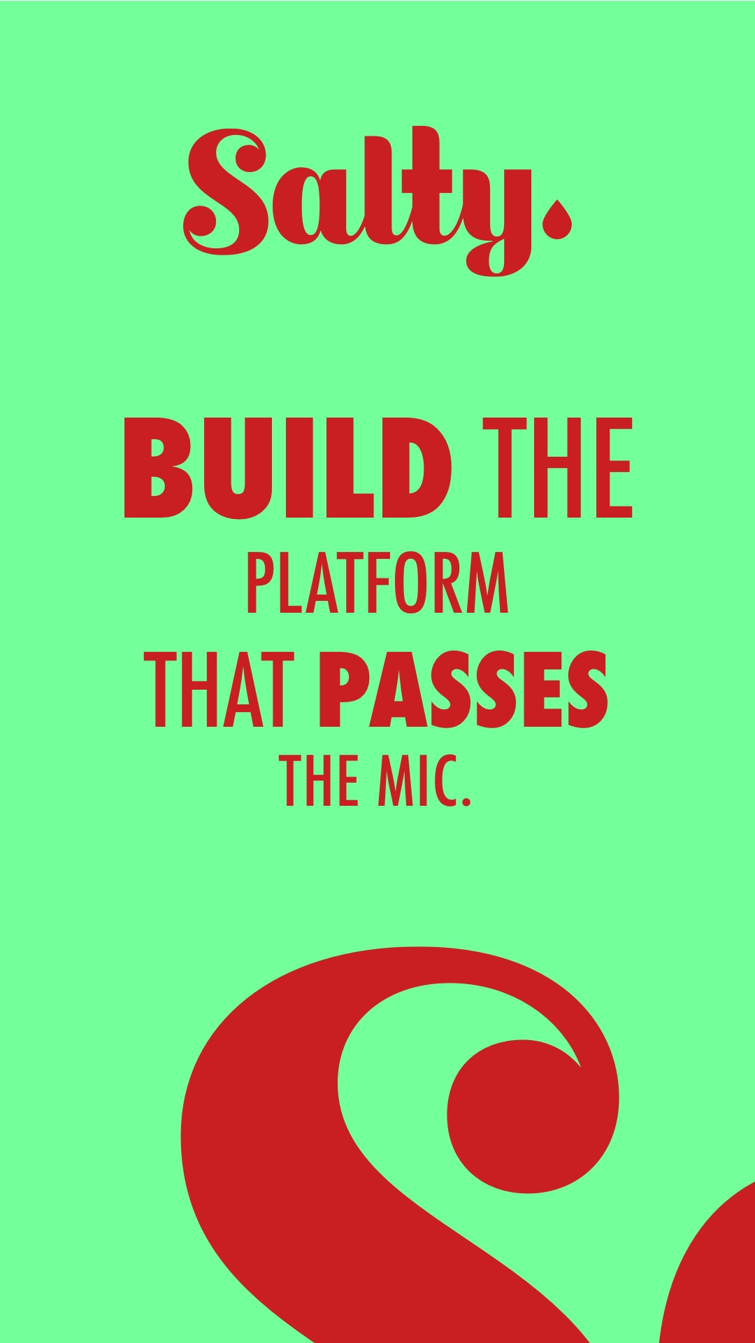Salty. Build the Platform that Passes the Mic.